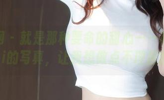 秀人网 - 就是那种要命的甜心——林文文yooki的写真,让我想做点不理智的事。